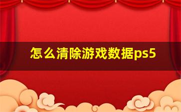 怎么清除游戏数据ps5