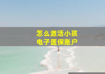 怎么激活小孩电子医保账户