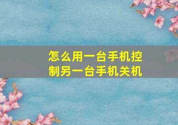 怎么用一台手机控制另一台手机关机