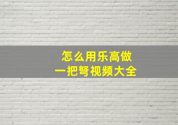 怎么用乐高做一把弩视频大全