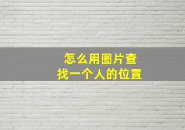 怎么用图片查找一个人的位置