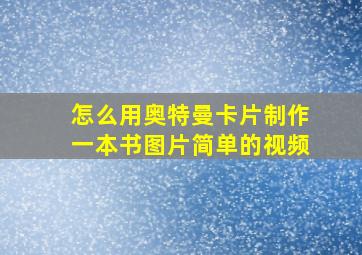 怎么用奥特曼卡片制作一本书图片简单的视频