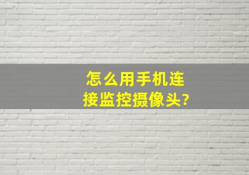 怎么用手机连接监控摄像头?