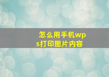 怎么用手机wps打印图片内容