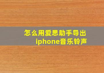 怎么用爱思助手导出iphone音乐铃声