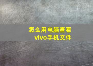 怎么用电脑查看vivo手机文件