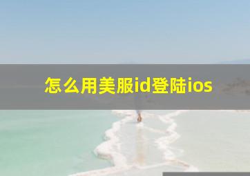 怎么用美服id登陆ios