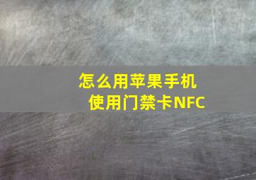 怎么用苹果手机使用门禁卡NFC