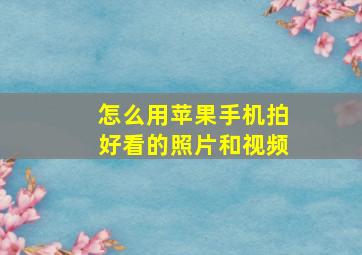 怎么用苹果手机拍好看的照片和视频