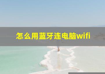 怎么用蓝牙连电脑wifi