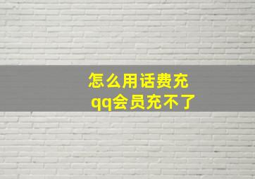 怎么用话费充qq会员充不了