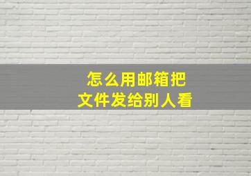 怎么用邮箱把文件发给别人看