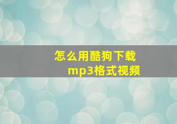 怎么用酷狗下载mp3格式视频