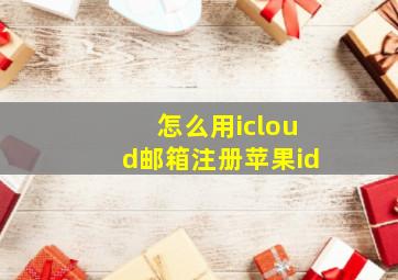 怎么用icloud邮箱注册苹果id