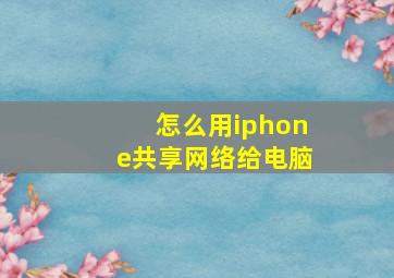 怎么用iphone共享网络给电脑