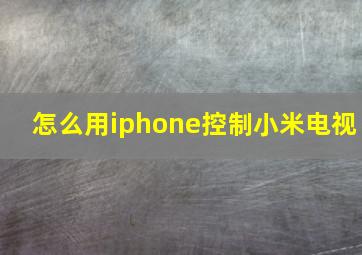 怎么用iphone控制小米电视