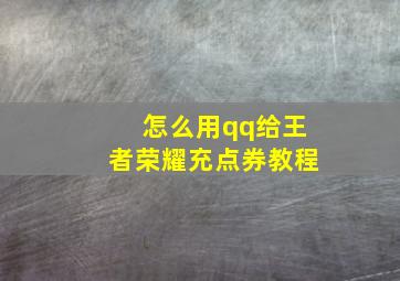 怎么用qq给王者荣耀充点券教程