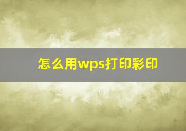 怎么用wps打印彩印