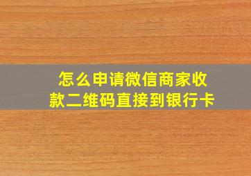 怎么申请微信商家收款二维码直接到银行卡