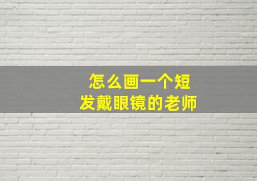 怎么画一个短发戴眼镜的老师