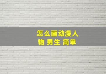 怎么画动漫人物 男生 简单