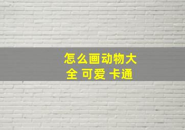 怎么画动物大全 可爱 卡通