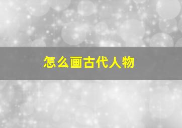 怎么画古代人物