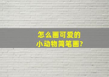 怎么画可爱的小动物简笔画?