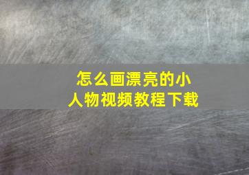 怎么画漂亮的小人物视频教程下载