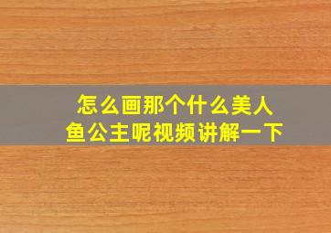 怎么画那个什么美人鱼公主呢视频讲解一下