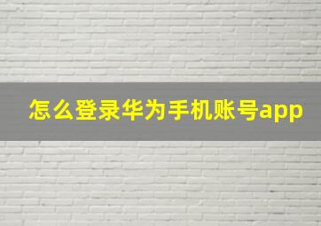 怎么登录华为手机账号app