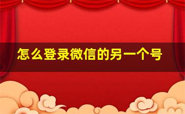 怎么登录微信的另一个号