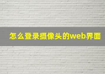 怎么登录摄像头的web界面