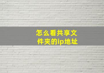 怎么看共享文件夹的ip地址