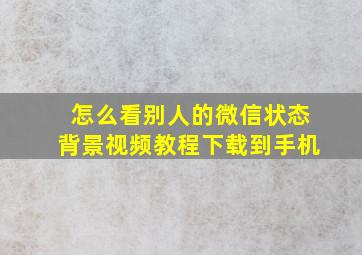 怎么看别人的微信状态背景视频教程下载到手机