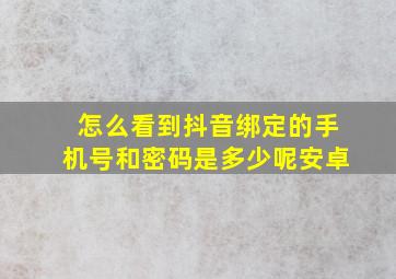 怎么看到抖音绑定的手机号和密码是多少呢安卓