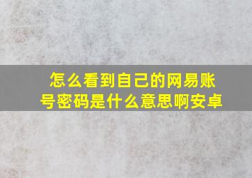 怎么看到自己的网易账号密码是什么意思啊安卓