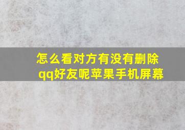 怎么看对方有没有删除qq好友呢苹果手机屏幕