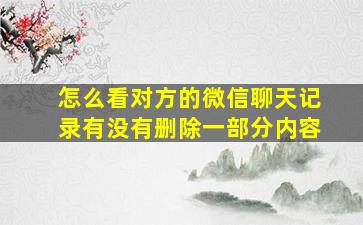 怎么看对方的微信聊天记录有没有删除一部分内容