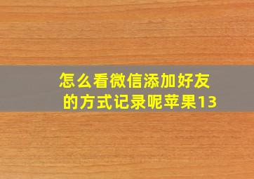 怎么看微信添加好友的方式记录呢苹果13