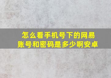 怎么看手机号下的网易账号和密码是多少啊安卓