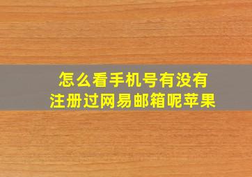 怎么看手机号有没有注册过网易邮箱呢苹果