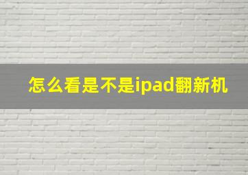 怎么看是不是ipad翻新机