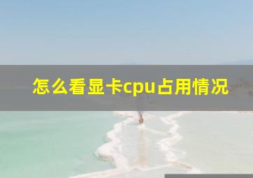 怎么看显卡cpu占用情况