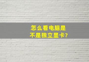 怎么看电脑是不是独立显卡?