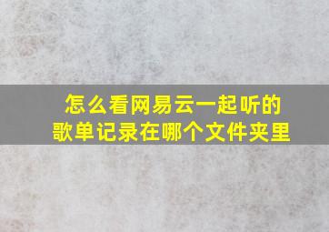 怎么看网易云一起听的歌单记录在哪个文件夹里