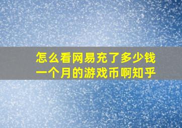 怎么看网易充了多少钱一个月的游戏币啊知乎