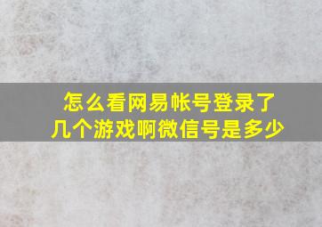 怎么看网易帐号登录了几个游戏啊微信号是多少