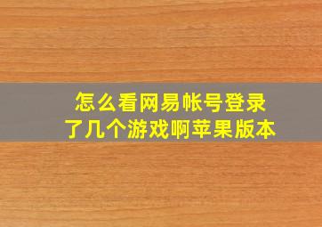 怎么看网易帐号登录了几个游戏啊苹果版本