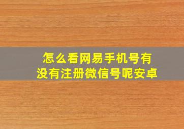 怎么看网易手机号有没有注册微信号呢安卓